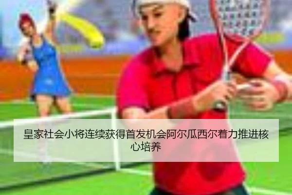 皇家社会小将连续获得首发机会阿尔瓜西尔着力推进核心培养（Lebao Sports）