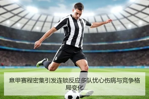 意甲赛程密集引发连锁反应多队忧心伤病与竞争格局变化 | Lebao Sports