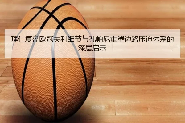 拜仁复盘欧冠失利细节与孔帕尼重塑边路压迫体系的深层启示 | Lebao Sports